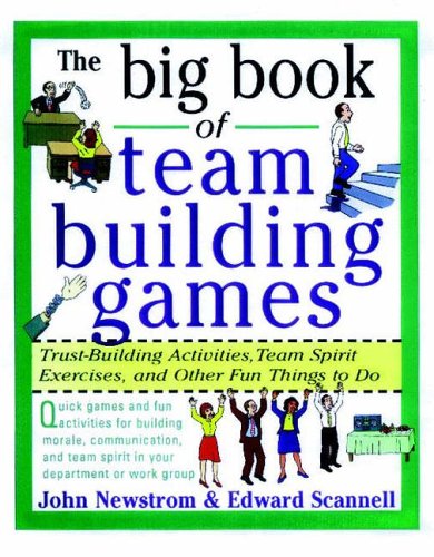 The Big Book of Team Building Games: Trust-Building Activities, Team Spirit Exercises, and Other Fun Things to Do (Big Book Series)