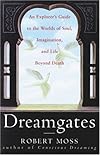 Dreamgates: An Explorer's Guide to the Worlds of Soul, Imagination, and Life Beyond Death