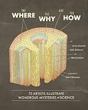 The Where, the Why, and the How: 75 Artists Illustrate Wondrous Mysteries of Science