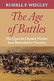 The Age of Battles: The Quest for Decisive Warfare from Breitenfeld to Waterloo