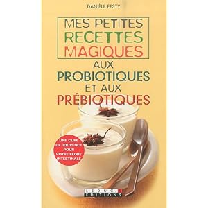 Mes petites recettes magiques aux probiotiques et aux pr�biotiques