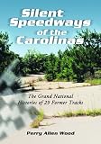 Silent Speedways of the Carolinas: The Grand National Histories of 29 Former Tracks