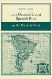The Guarani Under Spanish Rule in the Rio De LA Plata