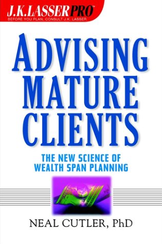 J. K. Lasser Pro Advising Mature Clients: The New Science of Wealth Span Planning