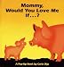 Mommy, Would You Love Me If...?