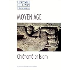 Histoire de l'art Flammarion. Moyen Age : chr�tient� et Islam