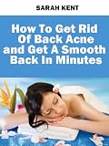 How to Get Rid of Back Acne and Get a Smooth Back in Minutes