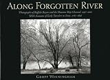 Along Forgotten River: Photographs of Buffalo Bayou and the Houston Ship Channel, 1997-2001, With Accounts of Early Travelers to Texas, 1767-1858 - Hardcover