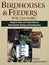 Birdhouses & Feeders You Can Make: Complete Plans and Instructions for Bird-Friendly Nesting and Feeding Sites