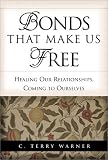 Bonds That Make Us Free: Healing Our Relationships, Coming to Ourselves