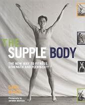The Supple Body: The New Way to Fitness, Strength and Flexibility