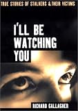 I'll Be Watching You: True Stories of Stalkers and Their Victims (Virgin True Crime)