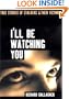 I'll Be Watching You: True Stories of Stalkers and Their Victims