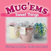 MUG 'EMS SWEET THINGS: Give' em & Bake' em - Recipes in a Mug!