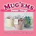 MUG 'EMS SWEET THINGS: Give' em & Bake' em - Recipes in a Mug!
