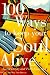  : 100 Ways to Keep Your Soul Alive: Living Deeply and Fully Every Day