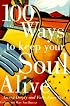 100 Ways to Keep Your Soul Alive: Living Deeply and Fully Every Day