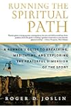 Running the Spiritual Path: A Runner's Guide to Breathing, Meditating, and Exploring the Prayerful Dimension of the Sport