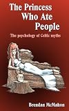 The princess who ate people : the psychology of Celtic myths