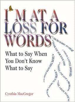 I'm at a Loss for Words What to Say When You Don't Know What to Say