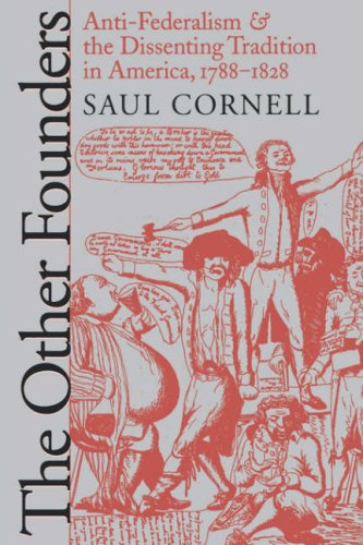The Other Founders: Anti-Federalism and the Dissenting Tradition in America, 1788-1828 (Omohundro Institute of Early American History & Culture)