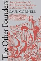 The Other Founders: Anti-Federalism and the Dissenting Tradition in America, 1788-1828 (Omohundro Institute of Early American History & Culture)