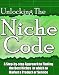 Unlocking The Niche Code - A Step-by-step Approach to Finding the Best Niches in which to Market a Product or Service!