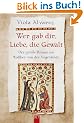 Wer gab dir, Liebe, die Gewalt: Der gro�e Roman um Walther von der Vogelweide