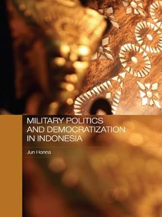 Military Politics and Democratization in Indonesia (Rethinking ...