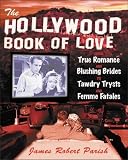  : The Hollywood Book of Love : From True Romance and Blushing Brides to Tawdry Trysts and Femme Fatales