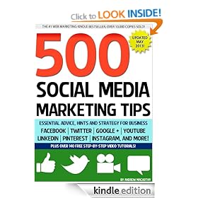 500 Social Media Marketing Tips: Essential Advice, Hints and Strategy for Business: Facebook, Twitter, Pinterest, Google+, YouTube, Instagram, LinkedIn, and More!