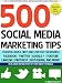 500 Social Media Marketing Tips: Essential Advice, Hints and Strategy for Business: Facebook, Twitter, Pinterest, Google+, YouTube, Instagram, LinkedIn, and More!
