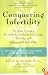 Conquering Infertility: Dr. Alice Domar's Mind/Body Guide to Enhancing Fertility and Coping with Infertility