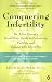 Conquering Infertility: Dr. Alice Domar's Mind/Body Guide to Enhancing Fertility and Coping with Infertility