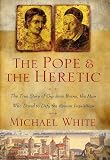 The Pope and the Heretic: The True Story of Giordano Bruno, the Man Who Dared to Defy the Roman Inquisition