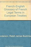 European glossary of legal and administrative terminology [International Institute for Legal and Administrative Terminology]. Vol.12, French-English glossary of French legal terms in European treaties