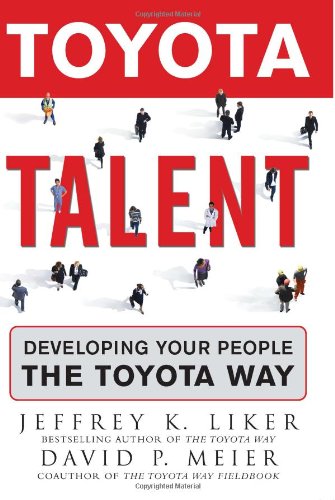 Toyota Talent: Developing Your People the Toyota Way Toyota Talent: Developing Your People the Toyota Way