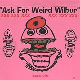 Ask for Weird Wilbur--XXX