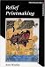 Relief Printmaking (Printmaking Handbooks) by Ann Westley