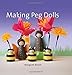 Making Peg Dolls: Over 60 fun, creative projects for children and adults