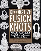 Decorative Fusion Knots: A Step-by-Step Illustrated Guide to New and Unusual Ornamental Knots