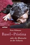 Basel - Pristina. oder die Blutrache in der Schweiz - Peter Zihlmann
