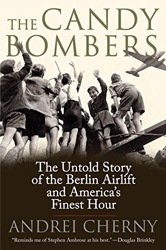 The Candy Bombers: The Untold Story of the Berlin Airlift and America's Finest Hour, by Andrei Cherny