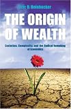 : The Origin of Wealth: Evolution, Complexity, and the Radical Remaking of Economics