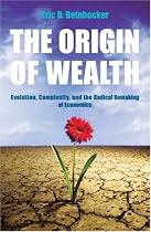 The Origin of Wealth: Evolution, Complexity, and the Radical Remaking of Economics