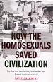 How the Homosexuals Saved Civilization: The True and Heroic Story of How Gay Men Shaped the Modern World