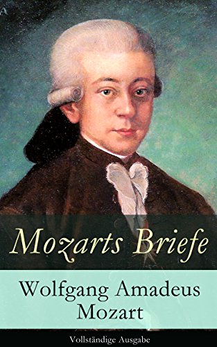 Mozarts Briefe - Vollständige Ausgabe: Ausgewählt Korrespondenz (1769 - 1791) (German Edition)