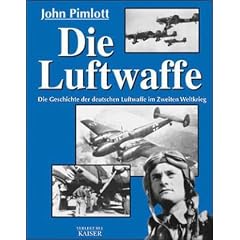 Die Luftwaffe: Die Geschichte der deutschen Luftwaffe im Zweiten Weltkrieg