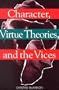 Character, Virtue Theories, and the Vices