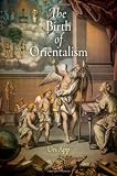 The Birth of Orientalism (Encounters with Asia)